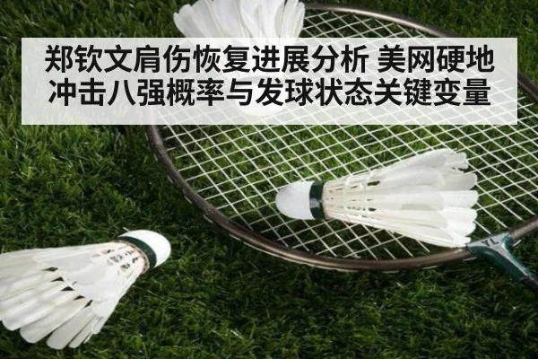 郑钦文肩伤恢复进展分析 美网硬地冲击八强概率与发球状态关键变量